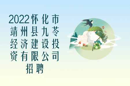 湖南招聘：2022懷化市靖州縣九苓經(jīng)濟建設投資有限公司招聘