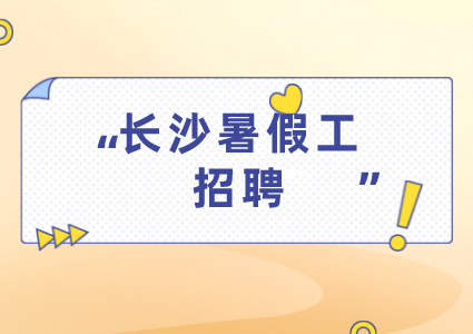 長(zhǎng)沙暑假工招聘
