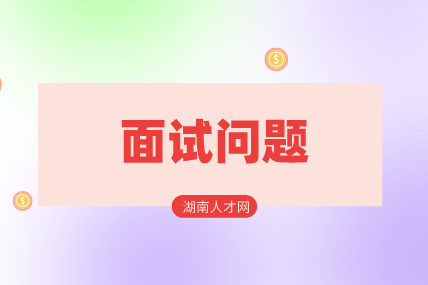 湖南人才網(wǎng)：職場比較冷門的面試問題！