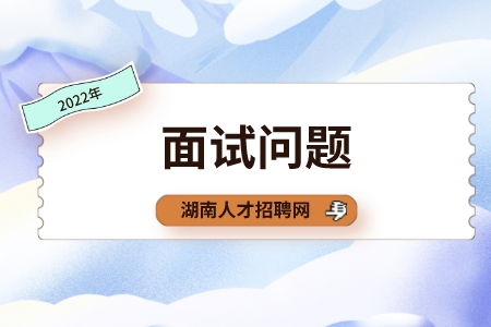 湖南人才網(wǎng)：職場上比較冷門的面試問題是哪些？