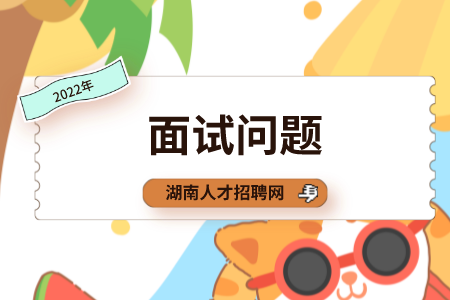 湖南人才網(wǎng)：盤點2022年奇葩面試問題！
