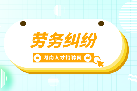 湖南招聘網(wǎng)：職場上會面臨什么勞務(wù)糾紛？