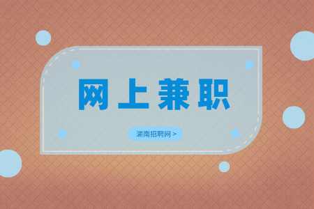湖南人才網(wǎng)招聘：適合大學(xué)生的網(wǎng)上兼職有哪些？