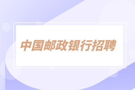 湖南招聘網：中國郵儲2023年湖南省分行校園招聘